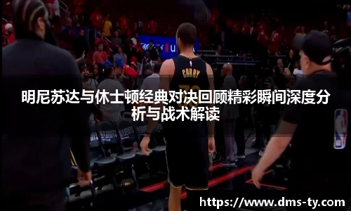 多宝官方网站明尼苏达与休士顿经典对决回顾精彩瞬间深度分析与战术解读